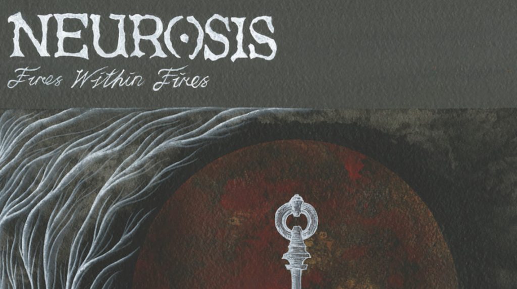 Neurosis: Fires Within Fires // Neurot Records