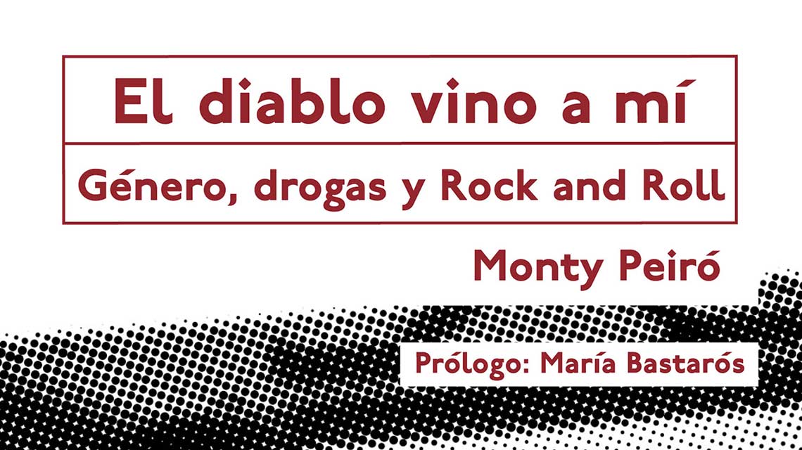 El diablo vino a mí: Género, drogas y Rock and Roll –  Monty Peiró // Saigón Editorial